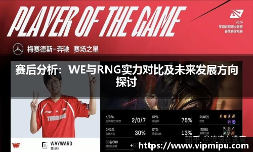 赛后分析：WE与RNG实力对比及未来发展方向探讨