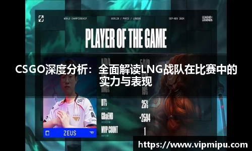 CSGO深度分析：全面解读LNG战队在比赛中的实力与表现