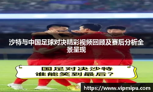 沙特与中国足球对决精彩视频回顾及赛后分析全景呈现
