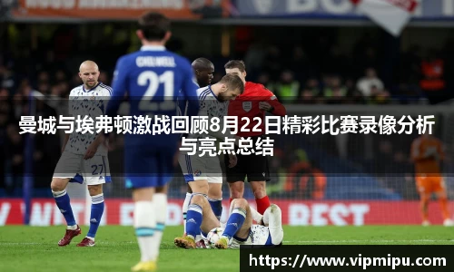 曼城与埃弗顿激战回顾8月22日精彩比赛录像分析与亮点总结