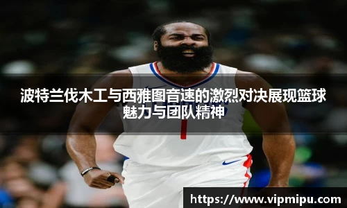 波特兰伐木工与西雅图音速的激烈对决展现篮球魅力与团队精神